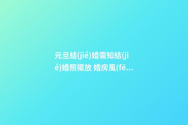 元旦結(jié)婚需知結(jié)婚照擺放 婚房風(fēng)水布置九注意